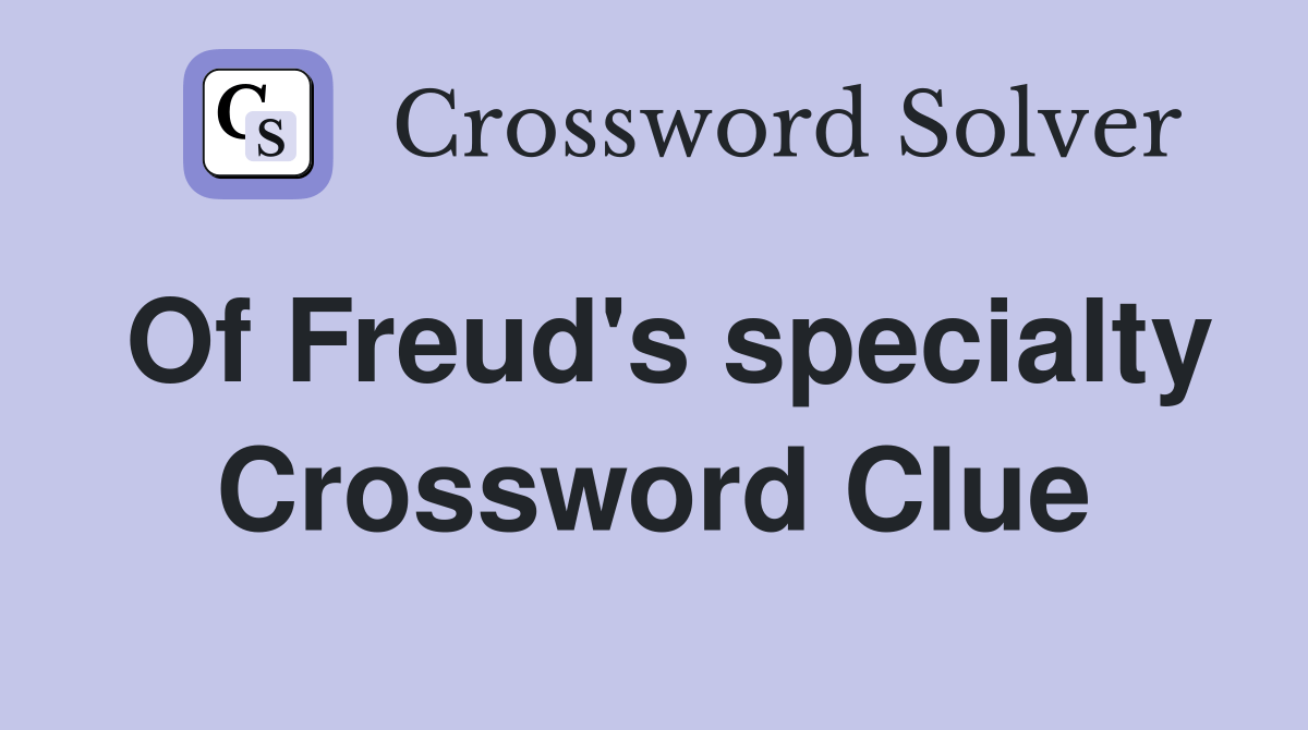 Of Freud's specialty Crossword Clue Answers Crossword Solver